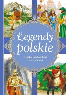 Legendy polskie. O Lechu, Czechu, Rusie i inne